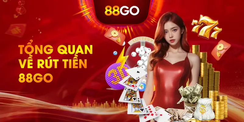 Tổng Quan Về Rút Tiền 88GO